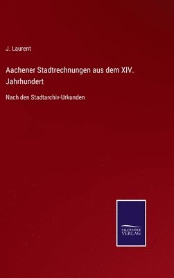 Aachener Stadtrechnungen aus dem XIV. Jahrhundert