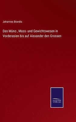 Münz-, Mass- und Gewichtswesen in Vorderasien bis auf Alexander den Grossen