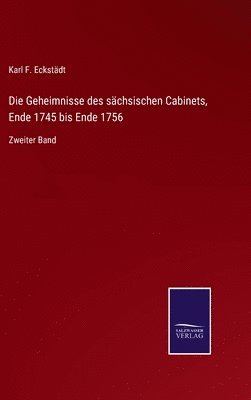 Karl F Eckstädt, Karl F. Eckstädt - Geheimnisse des sächsischen Cabinets, Ende 1745 bis Ende 1756, Inbunden