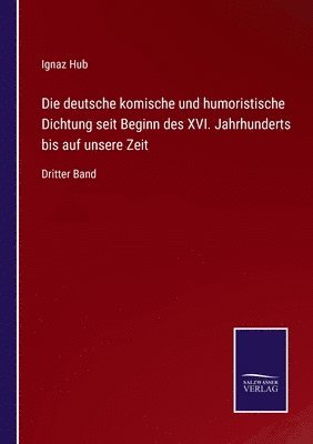 Die deutsche komische und humoristische Dichtung seit Beginn des XVI. Jahrhunderts bis auf unsere Zeit 1