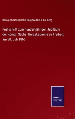 bokomslag Festschrift zum hundertjhrigen Jubilum der Knigl. Schs. Bergakademie zu Freiberg am 30. Juli 1866