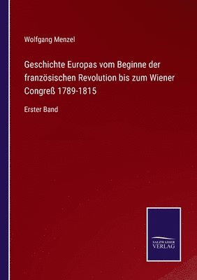 Wolfgang Menzel - Geschichte Europas vom Beginne der französischen Revolution bis zum Wiener Congreß 1789-1815, Häftad