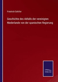 bokomslag Geschichte des Abfalls der vereinigten Niederlande von der spanischen Regierung