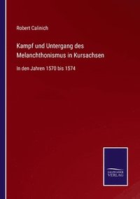 bokomslag Kampf und Untergang des Melanchthonismus in Kursachsen
