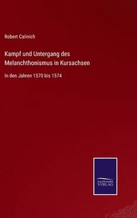 bokomslag Kampf und Untergang des Melanchthonismus in Kursachsen