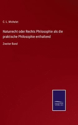 Naturrecht oder Rechts Philosophie als die praktische Philosophie enthaltend