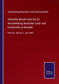 bokomslag Amtlicher Bericht ber die 25. Versammlung deutscher Land- und Forstwirthe zu Dresden