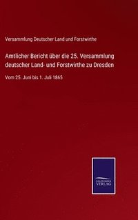 bokomslag Amtlicher Bericht ber die 25. Versammlung deutscher Land- und Forstwirthe zu Dresden