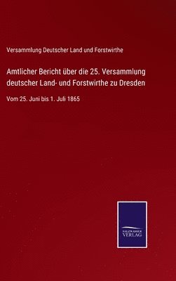 bokomslag Amtlicher Bericht ber die 25. Versammlung deutscher Land- und Forstwirthe zu Dresden