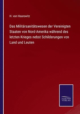 bokomslag Militärsanitätswesen der Vereinigten Staaten von Nord-Amerika während des letzten Krieges nebst Schilderungen von Land und Leuten
