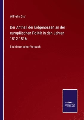 bokomslag Der Antheil der Eidgenossen an der europischen Politik in den Jahren 1512-1516