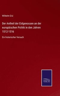 bokomslag Der Antheil der Eidgenossen an der europischen Politik in den Jahren 1512-1516