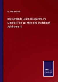 bokomslag Deutschlands Geschichtsquellen im Mittelalter bis zur Mitte des dreizehnten Jahrhunderts