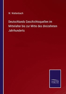 bokomslag Deutschlands Geschichtsquellen im Mittelalter bis zur Mitte des dreizehnten Jahrhunderts