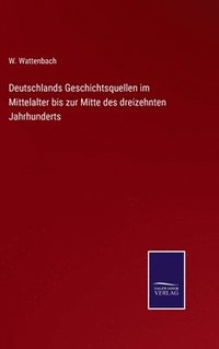 bokomslag Deutschlands Geschichtsquellen im Mittelalter bis zur Mitte des dreizehnten Jahrhunderts