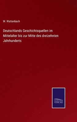 Deutschlands Geschichtsquellen im Mittelalter bis zur Mitte des dreizehnten Jahrhunderts 1