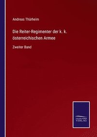 bokomslag Die Reiter-Regimenter der k. k. sterreichischen Armee