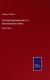 bokomslag Die Reiter-Regimenter der k. k. sterreichischen Armee