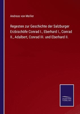 bokomslag Regesten zur Geschichte der Salzburger Erzbischfe Conrad I., Eberhard I., Conrad II., Adalbert, Conrad III. und Eberhard II.