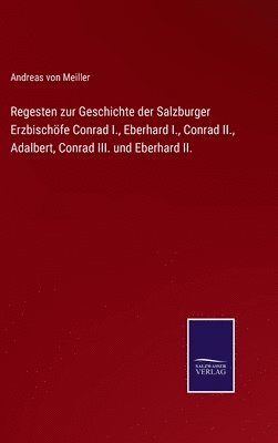 bokomslag Regesten zur Geschichte der Salzburger Erzbischfe Conrad I., Eberhard I., Conrad II., Adalbert, Conrad III. und Eberhard II.