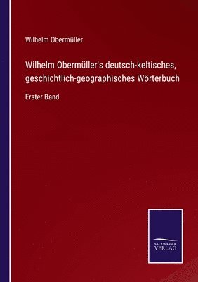 Wilhelm Obermuller's deutsch-keltisches, geschichtlich-geographisches Woerterbuch 1