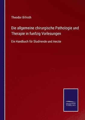 bokomslag Die allgemeine chirurgische Pathologie und Therapie in funfzig Vorlesungen