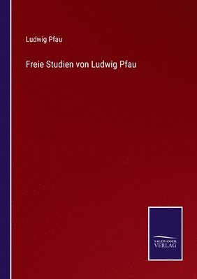 Ludwig Pfau - Freie Studien von Ludwig Pfau, Häftad
