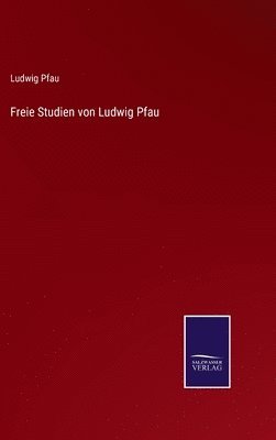 Ludwig Pfau - Freie Studien von Ludwig Pfau, Inbunden