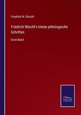 Friedrich Ritschl's kleine philologische Schriften 1