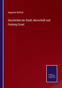 bokomslag Geschichte der Stadt, Herrschaft und Festung Cosel