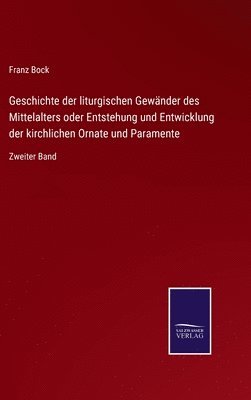 bokomslag Geschichte der liturgischen Gewänder des Mittelalters oder Entstehung und Entwicklung der kirchlichen Ornate und Paramente