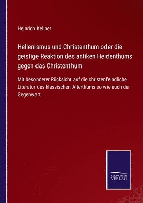 bokomslag Hellenismus und Christenthum oder die geistige Reaktion des antiken Heidenthums gegen das Christenthum
