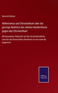 bokomslag Hellenismus und Christenthum oder die geistige Reaktion des antiken Heidenthums gegen das Christenthum