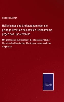 bokomslag Hellenismus und Christenthum oder die geistige Reaktion des antiken Heidenthums gegen das Christenthum