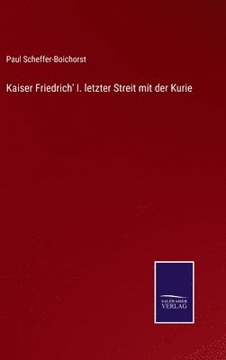 bokomslag Kaiser Friedrich' I. letzter Streit mit der Kurie