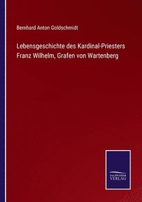 bokomslag Lebensgeschichte des Kardinal-Priesters Franz Wilhelm, Grafen von Wartenberg