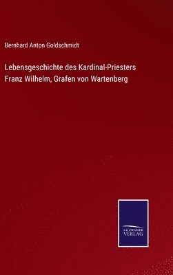 Lebensgeschichte des Kardinal-Priesters Franz Wilhelm, Grafen von Wartenberg 1