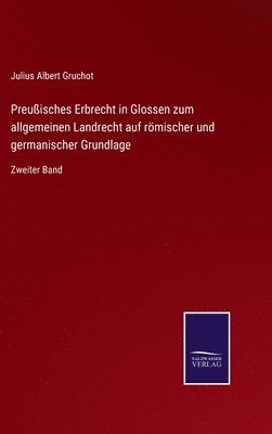 Preuisches Erbrecht in Glossen zum allgemeinen Landrecht auf rmischer und germanischer Grundlage 1