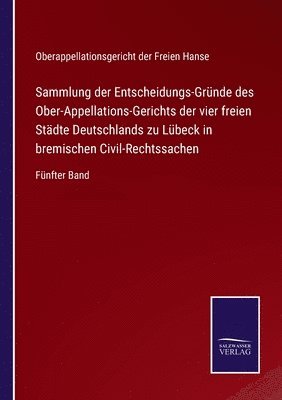 bokomslag Sammlung der Entscheidungs-Gründe des Ober-Appellations-Gerichts der vier freien Städte Deutschlands zu Lübeck in bremischen Civil-Rechtssachen