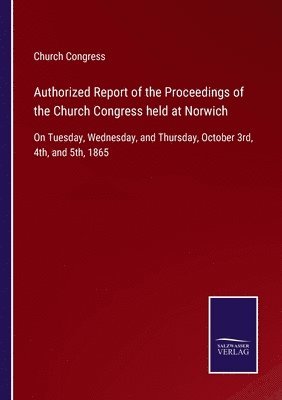 Authorized Report of the Proceedings of the Church Congress held at Norwich