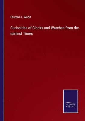 Curiosities of Clocks and Watches from the earliest Times 1
