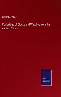 bokomslag Curiosities of Clocks and Watches from the earliest Times