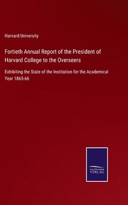 bokomslag Fortieth Annual Report of the President of Harvard College to the Overseers