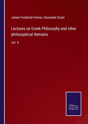 Lectures on Greek Philosophy and other philosophical Remains 1