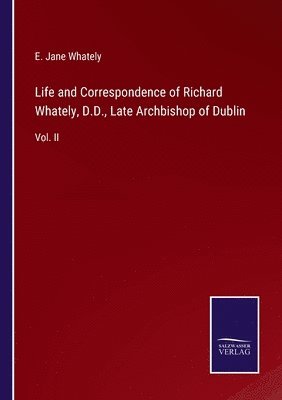 Life and Correspondence of Richard Whately, D.D., Late Archbishop of Dublin