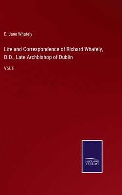 Life and Correspondence of Richard Whately, D.D., Late Archbishop of Dublin