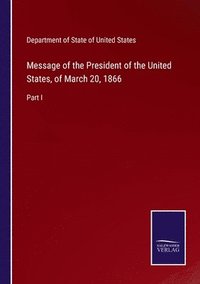 bokomslag Message of the President of the United States, of March 20, 1866