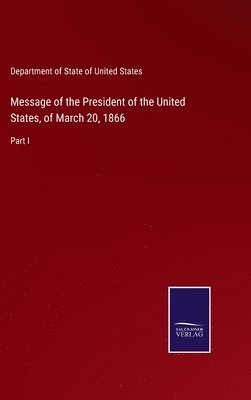 bokomslag Message of the President of the United States, of March 20, 1866