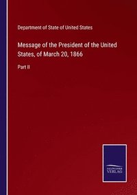 bokomslag Message of the President of the United States, of March 20, 1866