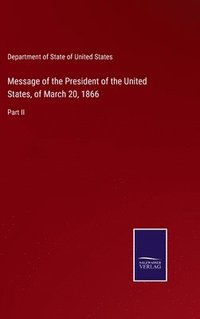 bokomslag Message of the President of the United States, of March 20, 1866